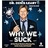 Why We Suck: A Feel Good Guide to Staying Fat, Loud, Lazy and Stupid [WHY WE SUCK]