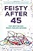 Feisty After 45: The Best Blogs from Midlife Women (Anthologies For and By Women)