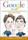Google speaks : secrets of the world's greatest billionaire entrepreneurs, Sergey Brin and Larry Page