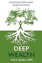 Deep Wealth: An Exploration of Money, Meaning and What Really Matters Deep Wealth: An Exploration of Money, Meaning and What Really Matters