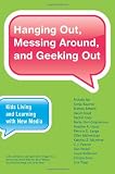 Hanging Out, Messing Around, and Geeking Out: Kids Living and Learning with New Media (John D. and Catherine T. MacArthur Foundation Series on Digital Media and Learning) Image of Hanging Out, Messing Around, and Geeking Out: Kids Living and Learning with New Media (John D. and Catherine T. MacArthur Foundation Series on Digital Media and Learning)