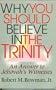 Why You Should Believe in the Trinity: An Answer to Jehovah's Witnesses
