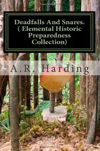 Deadfalls And Snares ( Elemental Historic Preparedness Collection): A Book Of Instruction For Trappers About These And Other Home-Made Traps