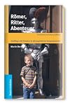 R&ouml;mer, Ritter, Abenteuer: Ausfl&uuml;ge mit Kindern in die bayerische Vergangenheit - Martin Bernstein, Daniela Wilhelm-Bernstein