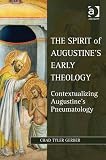 The Spirit of Augustine`s Early Theology (Ashgate Studies in Philosophy & Theology in Late Antiquity)