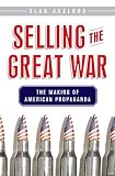 Selling the Great War : the making of American propaganda