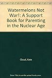 Watermelons Not War!: A Support Book for Parenting in the Nuclear Age