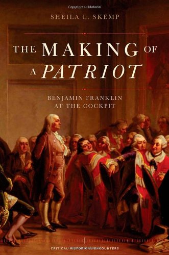 The Making of a Patriot: Benjamin Franklin at the Cockpit (Critical Historical Encounters Series)
