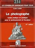 Le photographe : Guide pratique et juridique pour le professionnel et l amateur