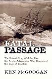 Fatal Passage: The Untold Story of John Rae, the Arctic Adventurer Who Discovered the Fate of Franklin