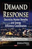 Demand Response: Electricity Market Benefits and Energy Efficiency Coordination (Energy Policies, Politics and Prices)
