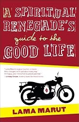 A Spiritual Renegade's Guide to the Good Life