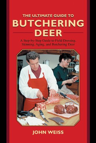 John Weiss'sThe Ultimate Guide to Butchering Deer: A Step-by-Step Guide to Field Dressing, Skinning, Aging, and Butchering Deer (The Ultimate Guides) [Hardcover]2011