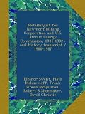 Metallurgist for Newmont Mining Corporation and U.S. Atomic Energy Commission, 1934-1982 : oral history transcript / 1986-1987