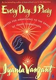 Every Day I Pray: Prayers for Awakening to the Grace of Inner Communion