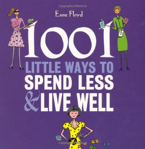 1001 Little Ways to Spend Less & Live Well, by Esme Floyd