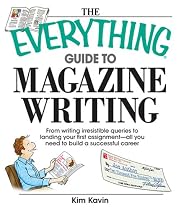 The Everything Guide To Magazine Writing: From Writing Irresistible Queries to Landing Your First Assignment-all You Need to Build a Successful Career