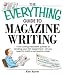 The Everything Guide To Magazine Writing: From Writing Irresistible Queries to Landing Your First Assignment-all You Need to Build a Successful Career (Everything: School and Careers)