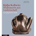 K�the Kollwitz - Bildhauerin aus Leidenschaft: Das plastische Werk