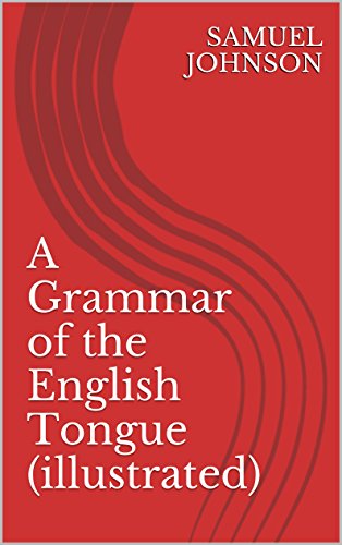 A Grammar of the English Tongue (illustrated), by SAMUEL JOHNSON
