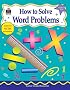 How to Solve Word Problems, Grades 3-4