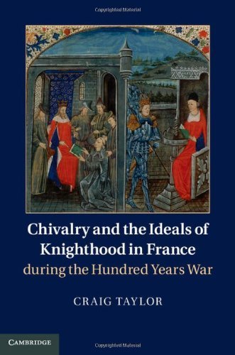 Chivalry and the Ideals of Knighthood in France during the Hundred Years War by Craig Taylor (2013-11-25)