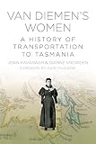 Van Diemen's women : a history of transportation to Tasmania