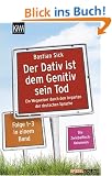 Der Dativ ist dem Genitiv sein Tod: Ein Wegweiser durch den Irrgarten der deutschen Sprache. Die Zwiebelfisch-Kolumnen Folge 1-3 in einem Band