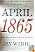April 1865: The Month That Saved America (P.S.)