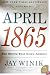 April 1865: The Month That Saved America (P.S.)