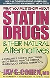 What You Must Know about Statin Drugs & Their Natural Alternatives: A Consumer's Guide to Safely Using Lipitor, Zocor, Mevacor, Crestor, Pravachol, or Natural Alternatives
