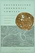 Southeastern Ceremonial Complex: Chronology, Content, Contest (Dan Josselyn Memorial Publication)
