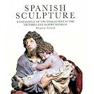 Spanish Sculpture: A Catalogue of the Collection in the Victoria and Albert Museum