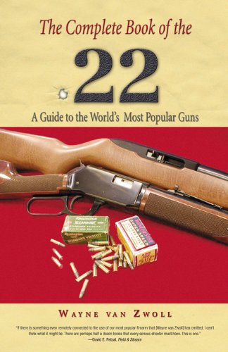 The Complete Book of the .22: A Guide to the Worlds Most Popular Guns