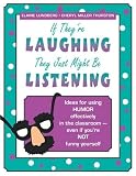If They're Laughing, They Just Might Be Listening: Ideas for Using Humor Effectively in the Classroom, Even if You're Not Funny Yourself