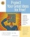Protecting Your Great Ideas for Free!: First Steps That Must be Taken to Protect the Valuable Ideas Generated by Every Small Business Owner, Inventor, Author and Artist