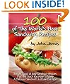 100 of The World's Best Sandwich Recipes: Simple, Quick & Easy Sandwich Recipes That Will Teach You How to Make a Delicious Sandwich Just Like the Pros