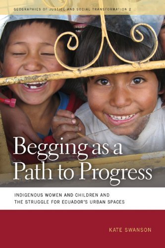 Begging as a Path to Progress: Indigenous Women and Children and the Struggle for Ecuador's Urban Spaces (Geographies of Justice and Social Transformation)