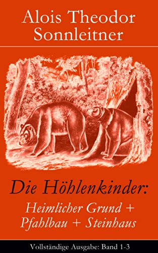 Die Höhlenkinder: Heimlicher Grund + Pfahlbau + Steinhaus (Vollständige Ausgabe: Band 1-3): Die Höhlenkinder im Heimlichen Grund + Die Höhlenkinder im ... Höhlenkinder im Steinhaus (German Edition)
