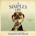 A Simples Life: The Life and Times of Aleksandr Orlov (Unabridged)