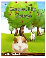 Guinea Pig George - A Happy Rhyming Children's Picture Book ( Bedtime and Young Readers) (A Happy Children's Picture Book)