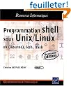 Programmation shell sous Unix/Linux - sh (Bourne), ksh, bash [2�me edition]