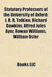 Statutory Professors of the University of Oxford: J. R. R. Tolkien, Richard Dawkins, A. J. Ayer, Rowan Williams, William Osler, Isaiah Berlin: J. R. ... Bernard Williams, Charles Scott Sherrington