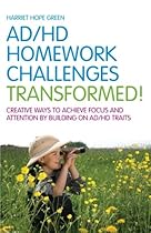 AD/HD Homework Challenges Transformed: Creative Ways to Achieve Focus and Attention by Building on AD/HD Traits AD/HD Homework Challenges Transformed: Creative Ways to Achieve Focus and Attention by Building on AD/HD Traits