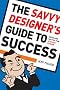The Savvy Designer's Guide to Success: Ideas and Tactics for a Killer Career