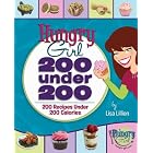 Hungry Girl: 200 Under 200: 200 Recipes Under 200 Calories by Lisa Lillien