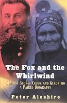 The Fox and the Whirlwind: General George Crook and Geronimo, A Paired Biography
