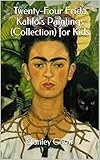 Twenty-Four Frida Kahlo's Paintings (Collection) for Kids Twenty-Four Frida Kahlo's Paintings (Collection) for Kids