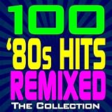 100 '80s Hits Remixed - The Collection