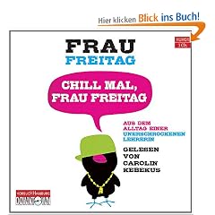 Chill mal, Frau Freitag: Aus dem Alltag einer unerschrockenen Lehrerin